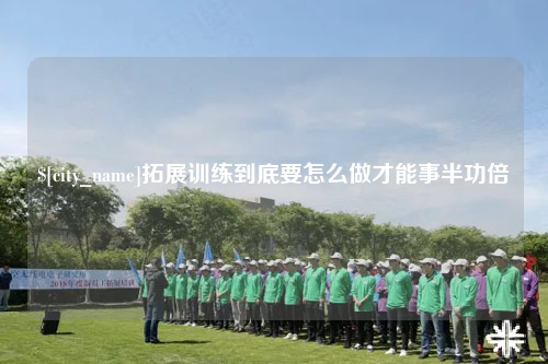 大理拓展训练到底要怎么做才能事半功倍