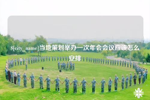 大理当地策划举办一次年会会议应该怎么安排